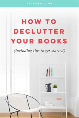 How to Declutter Books: A Strategic and Insightful Journey Through Organized Readership